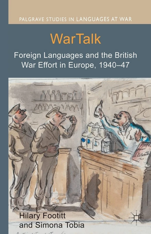 WarTalk: Foreign Languages and the British War Effort in Europe, 1940-47 (Palgrave Studies in Languages at War)