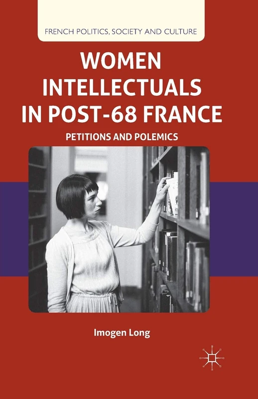 Women Intellectuals in Post-68 France: Petitions and Polemics (French Politics, Society and Culture)