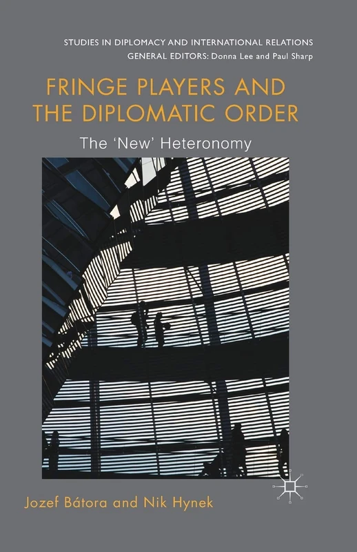 Fringe Players and the Diplomatic Order: The 'New' Heteronomy (Studies in Diplomacy and International Relations)