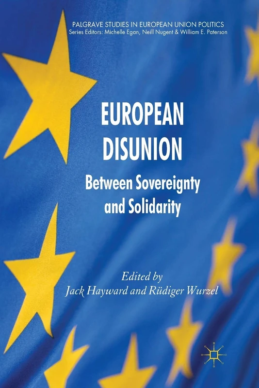 European Disunion: Between Sovereignty and Solidarity (Palgrave Studies in European Union Politics)