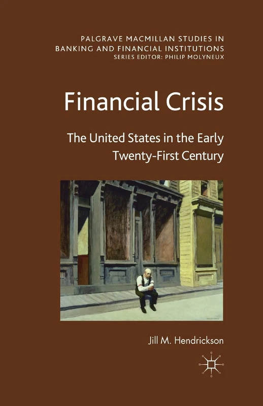 Financial Crisis: The United States in the Early Twenty-First Century (Palgrave Macmillan Studies in Banking and Financial Institutions)