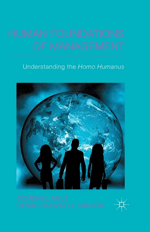Human Foundations of Management: Understanding the Homo Humanus (IESE Business Collection)
