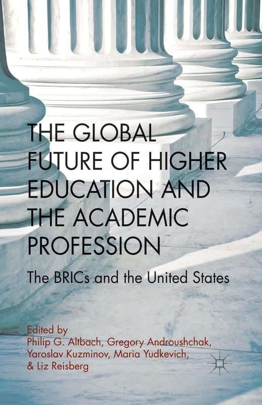 The Global Future of Higher Education and the Academic Profession: The BRICs and the United States