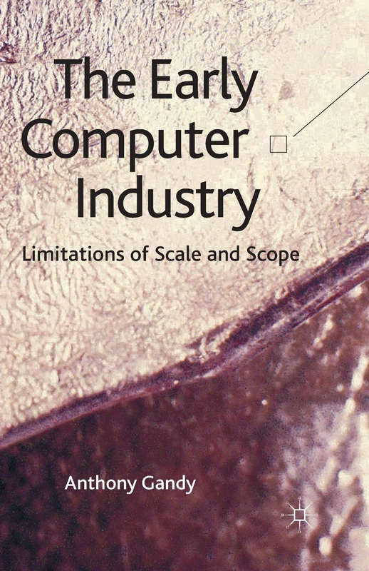 The Early Computer Industry: Limitations of Scale and Scope