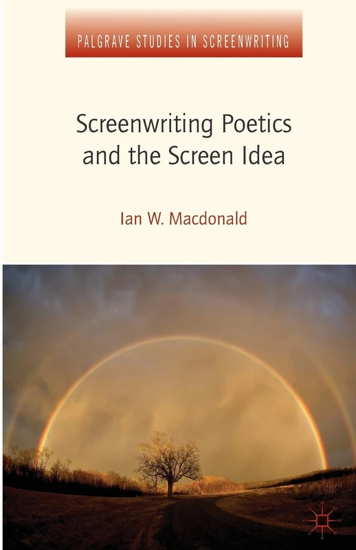 Screenwriting Poetics and the Screen Idea (Palgrave Studies in Screenwriting)