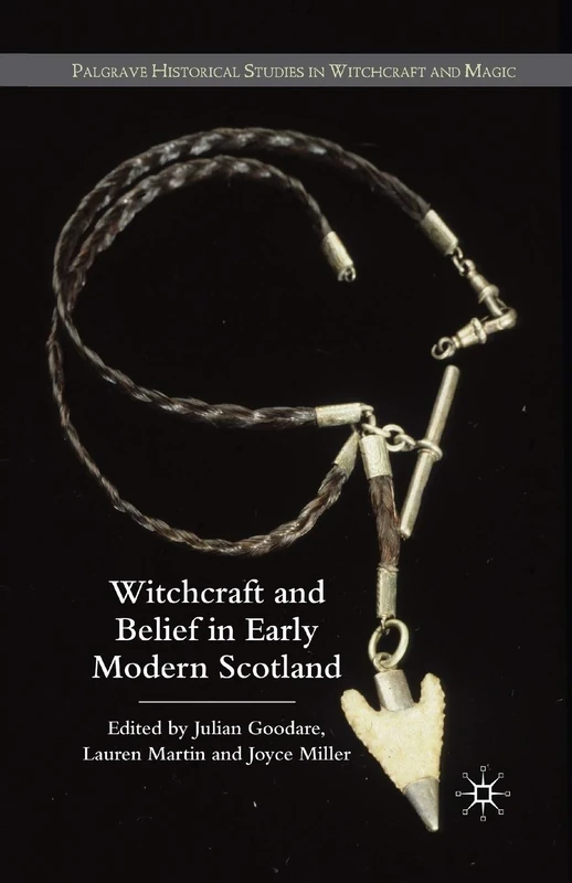 Witchcraft and belief in Early Modern Scotland (Palgrave Historical Studies in Witchcraft and Magic)