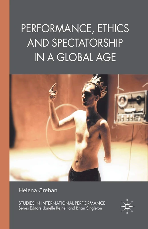 Performance, Ethics and Spectatorship in a Global Age (Studies in International Performance)