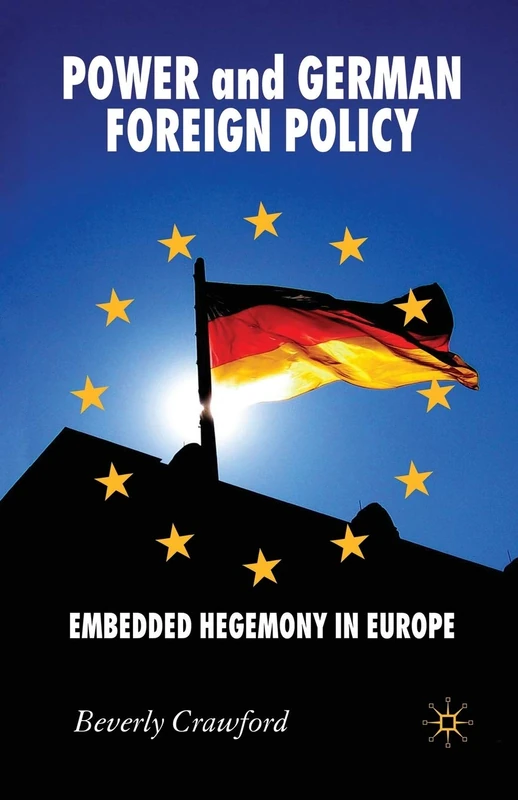 Power and German Foreign Policy: Embedded Hegemony in Europe (New Perspectives in German Political Studies)
