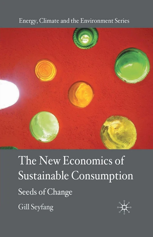 The New Economics of Sustainable Consumption: Seeds of Change (Energy, Climate and the Environment)