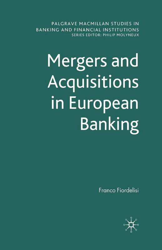 Mergers and Acquisitions in European Banking (Palgrave Macmillan Studies in Banking and Financial Institutions)