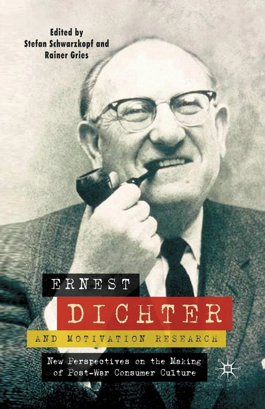 Ernest Dichter and Motivation Research: New Perspectives on the Making of Post-war Consumer Culture