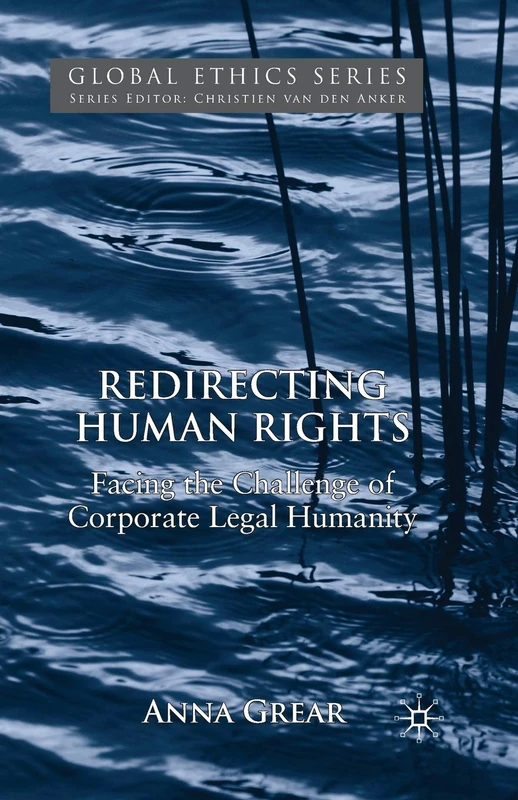 Redirecting Human Rights: Facing the Challenge of Corporate Legal Humanity (Global Ethics)