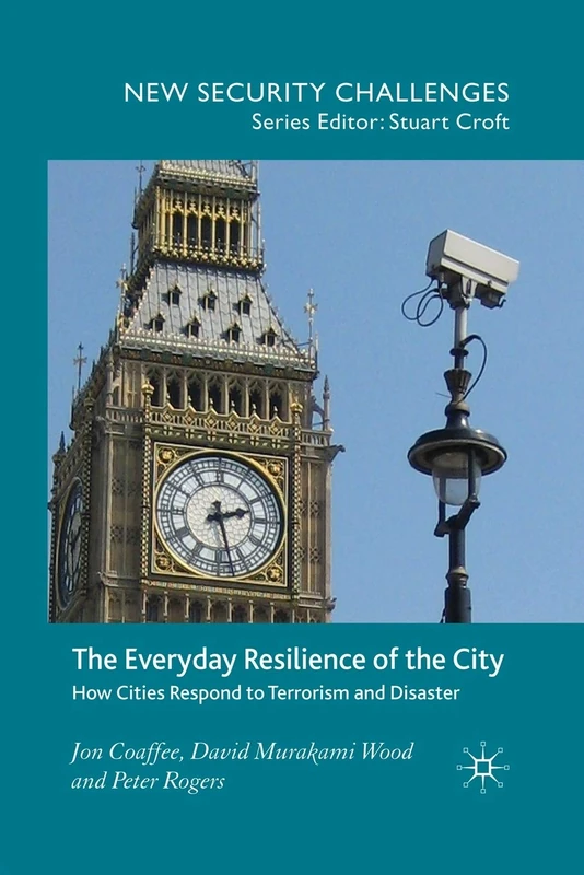 The Everyday Resilience of the City: How Cities Respond to Terrorism and Disaster (New Security Challenges)