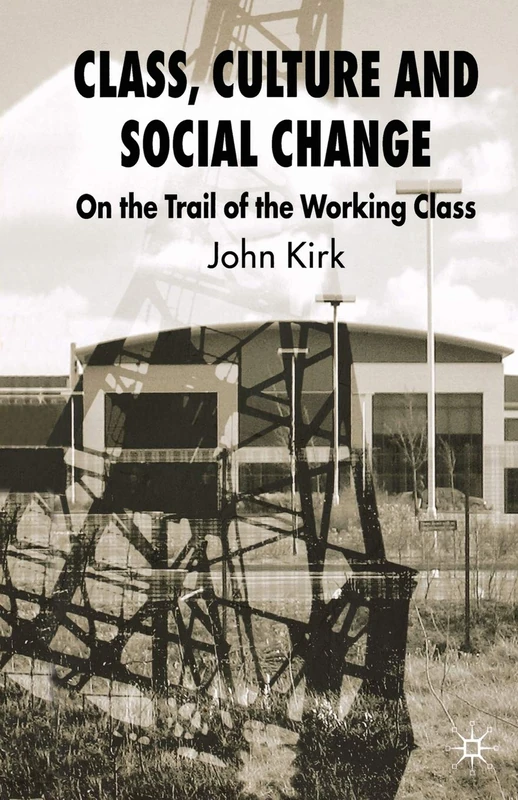 Class, Culture and Social Change: On the Trail of the Working Class