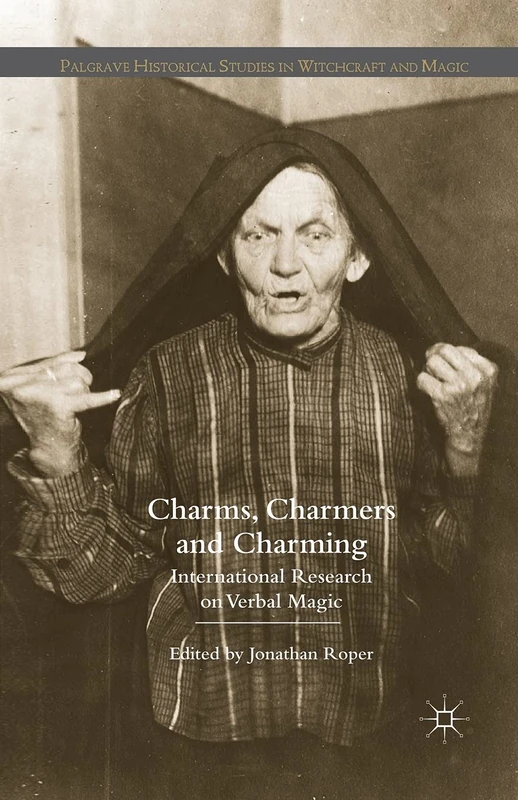 Charms, Charmers and Charming: International Research on Verbal Magic (Palgrave Historical Studies in Witchcraft and Magic)