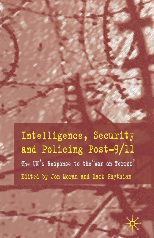 Intelligence, Security and Policing Post-9/11: The UK's Response to the 'War on Terror'