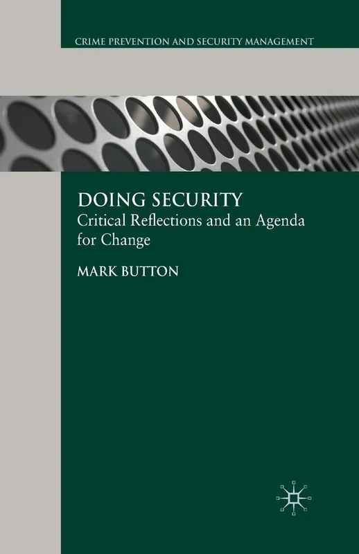 Doing Security: Critical Reflections and an Agenda for Change (Crime Prevention and Security Management)