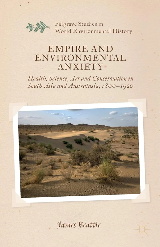 Empire and Environmental Anxiety: Health, Science, Art and Conservation in South Asia and Australasia, 1800-1920 (Palgrave Studies in World Environmental History)