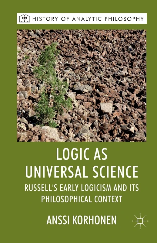 Logic as Universal Science: Russell's Early Logicism and its Philosophical Context (History of Analytic Philosophy)