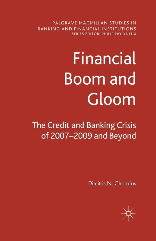 Financial Boom and Gloom: The Credit and Banking Crisis of 2007–2009 and Beyond (Palgrave Macmillan Studies in Banking and Financial Institutions)