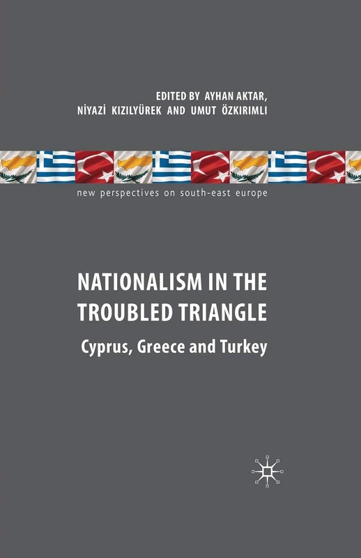 Nationalism in the Troubled Triangle: Cyprus, Greece and Turkey (New Perspectives on South-East Europe)