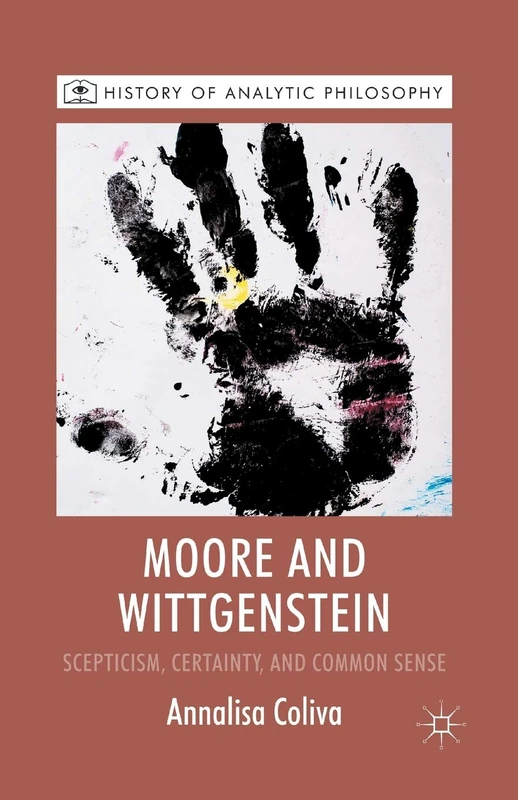 Moore and Wittgenstein: Scepticism, Certainty and Common Sense (History of Analytic Philosophy)