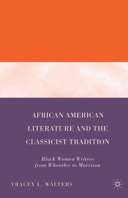 African American Literature and the Classicist Tradition: Black Women Writers from Wheatley to Morrison