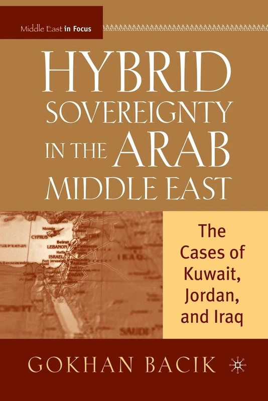 Hybrid Sovereignty in the Arab Middle East: The Cases of Kuwait, Jordan, and Iraq (Middle East in Focus)