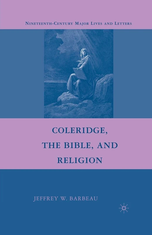 Coleridge, the Bible, and Religion (Nineteenth-Century Major Lives and Letters)
