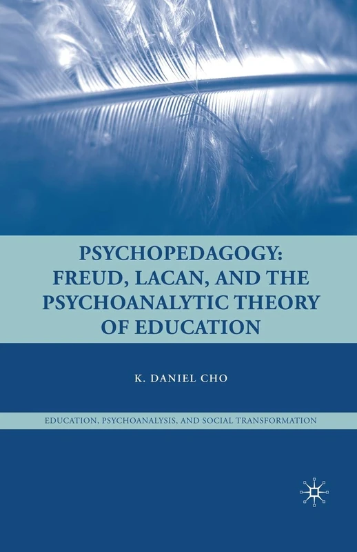 Psychopedagogy: Freud, Lacan, and the Psychoanalytic Theory of Education (Education, Psychoanalysis, and Social Transformation)
