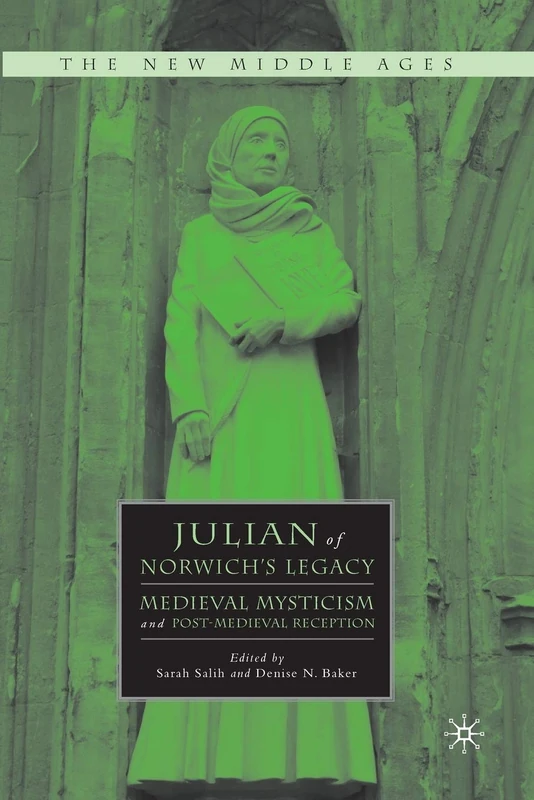 Julian of Norwich's Legacy: Medieval Mysticism and Post-Medieval Reception (The New Middle Ages)