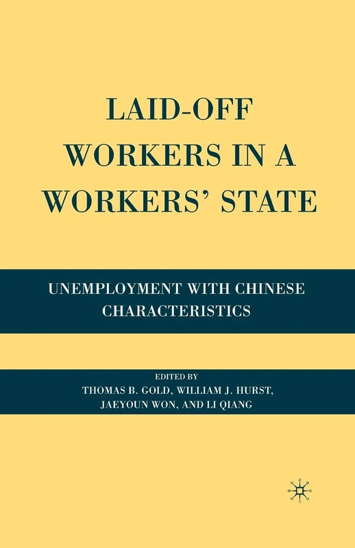 Laid-Off Workers in a Workers’ State: Unemployment with Chinese Characteristics