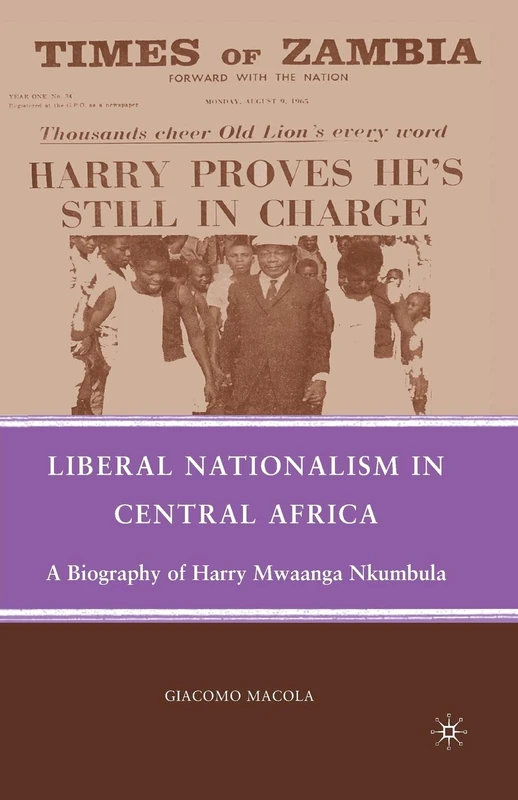 Liberal Nationalism in Central Africa: A Biography of Harry Mwaanga Nkumbula - Image 1