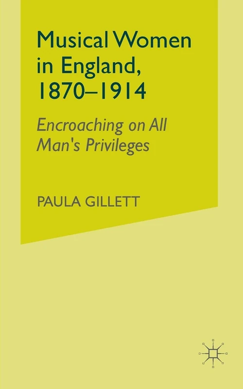 Musical Women in England, 1870-1914: Encroaching on All Man's Privileges