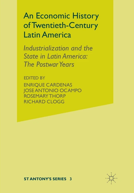An Economic History of Twentieth-Century Latin America: Volume 3: Industrialization and the State in Latin America: The Postwar Years (St Antony's Series)