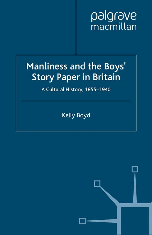 Manliness and the Boys’ Story Paper in Britain: A Cultural History, 1855–1940 (Studies in Gender History)