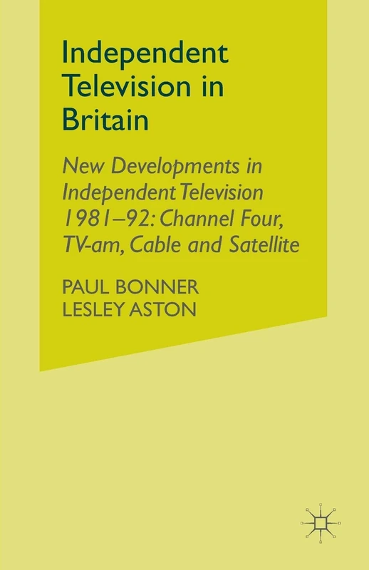 Independent Television in Britain: Volume 6 New Developments in Independent Television 1981-92: Channel 4, TV-am, Cable and Satellite