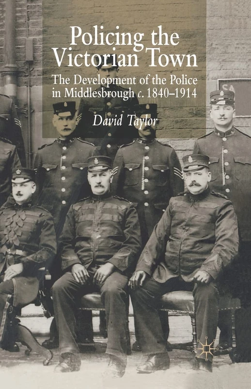 Policing the Victorian Town: The Development of the Police in Middlesborough, c.1840-1914