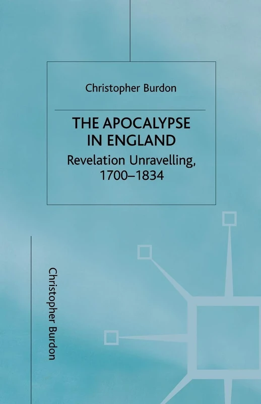 The Apocalypse in England: Revelation Unravelling, 1700–1834 (Studies in Literature and Religion)