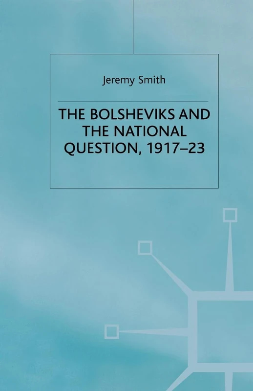 The Bolsheviks and the National Question, 1917–23 (Studies in Russia and East Europe)