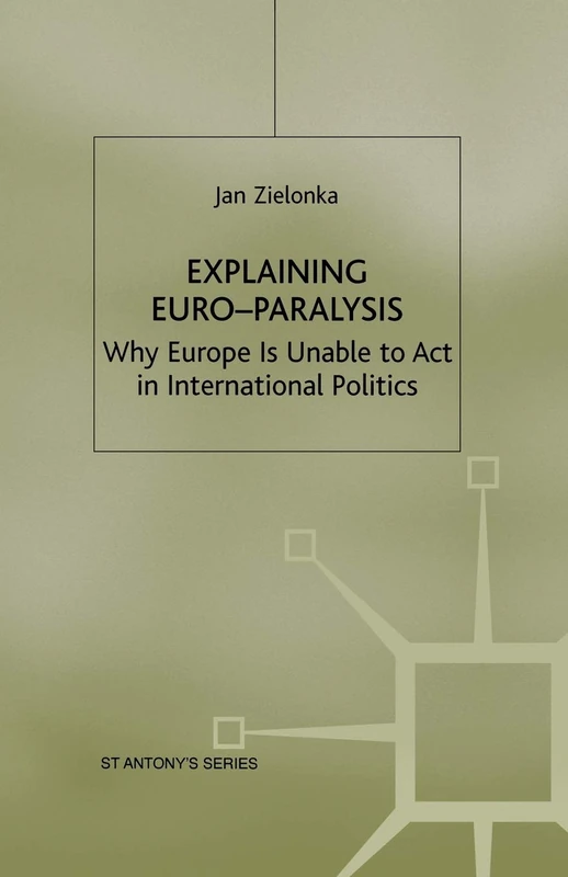 Explaining Euro-Paralysis: Why Europe is Unable to Act in International Politics (St Antony's Series) - Image 1