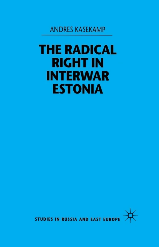 The Radical Right in Interwar Estonia (Studies in Russia and East Europe)