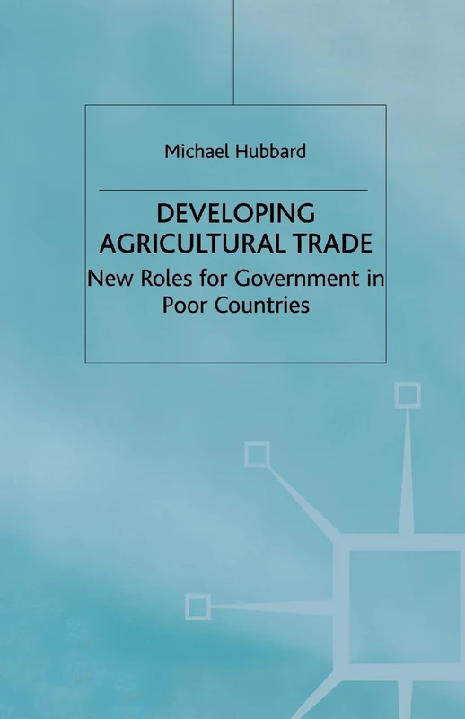 Developing Agricultural Trade: New Roles for Government in Poor Countries (Role of Government in Adjusting Economies)