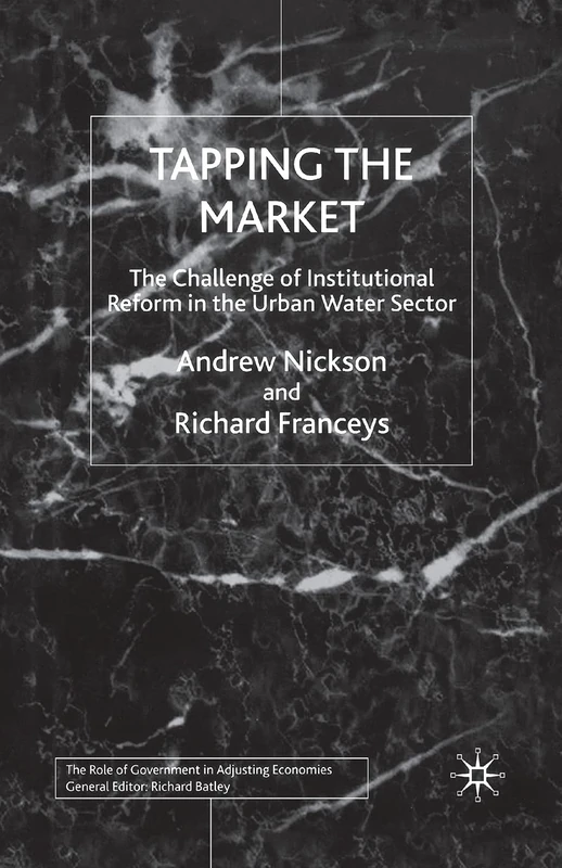 Tapping the Market: The Challenge of Institutional Reform in the Urban Water Sector (Role of Government in Adjusting Economies)