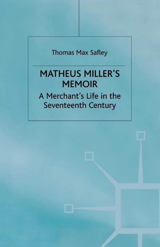 Matheus Miller’s Memoir: A Merchant’s Life in the Seventeenth Century (Early Modern History: Society and Culture)