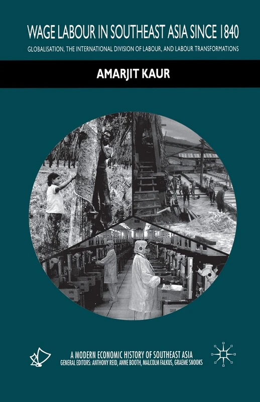 Wage Labour in Southeast Asia Since 1840: Globalization, the International Division of Labour and Labour Transformations (A Modern Economic History of Southeast Asia)