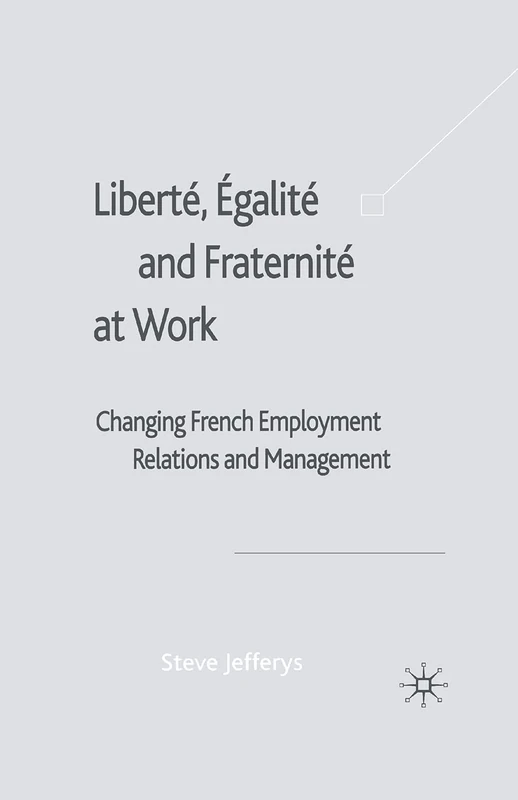 Liberté, Egalité and Fraternité at Work: Changing French Employment Relations and Management