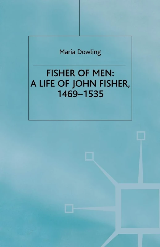 Fisher of Men: a Life of John Fisher, 1469–1535 (Critical Biography)