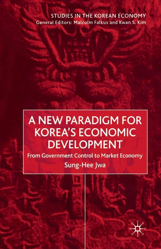 A New Paradigm for Korea's Economic Development: From Government Control to Market Economy (Studies in the Korean Economy)