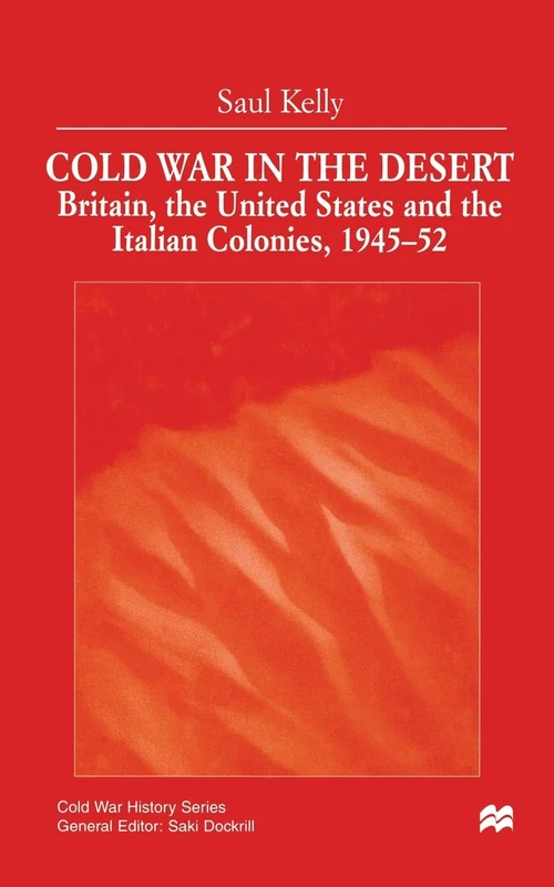Cold War in the Desert: Britain, the United States and the Italian Colonies, 1945-52 (Cold War History)